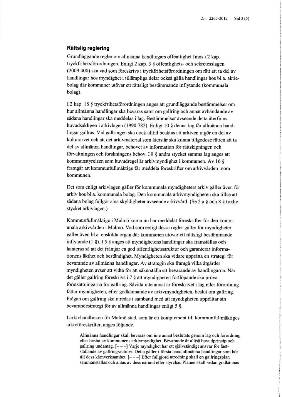 12 kap. 18 tryckfrihetsförordningen anges att grundläggande bestämmelserom hur allmänna handlingar ska bevaras samt om gallring och annat avhändande av sådana handlingar ska meddelas i lag.