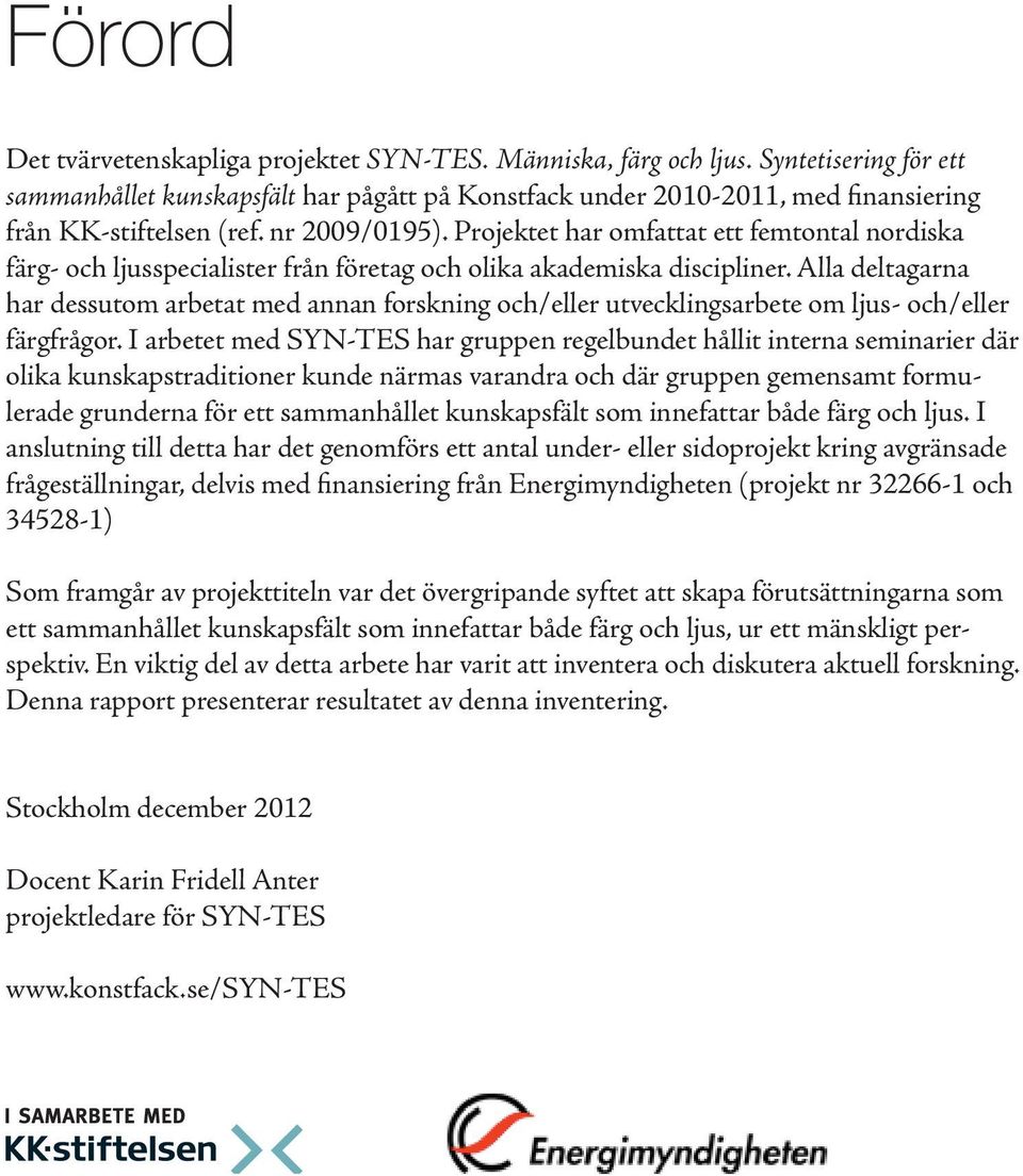 Projektet har omfattat ett femtontal nordiska färg- och ljusspecialister från företag och olika akademiska discipliner.