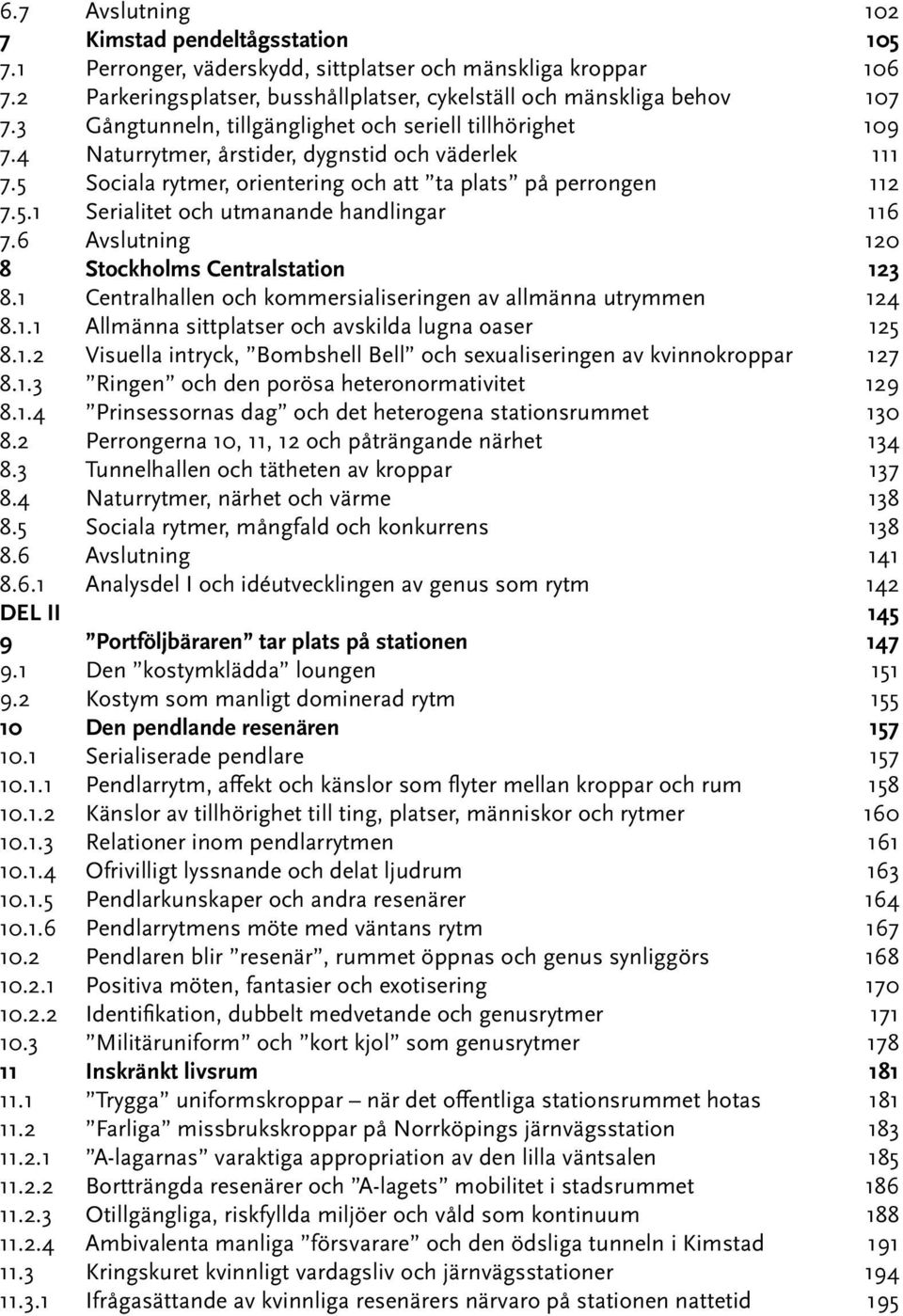 6 Avslutning 120 8 Stockholms Centralstation 123 8.1 Centralhallen och kommersialiseringen av allmänna utrymmen 124 8.1.1 Allmänna sittplatser och avskilda lugna oaser 125 8.1.2 Visuella intryck, Bombshell Bell och sexualiseringen av kvinnokroppar 127 8.