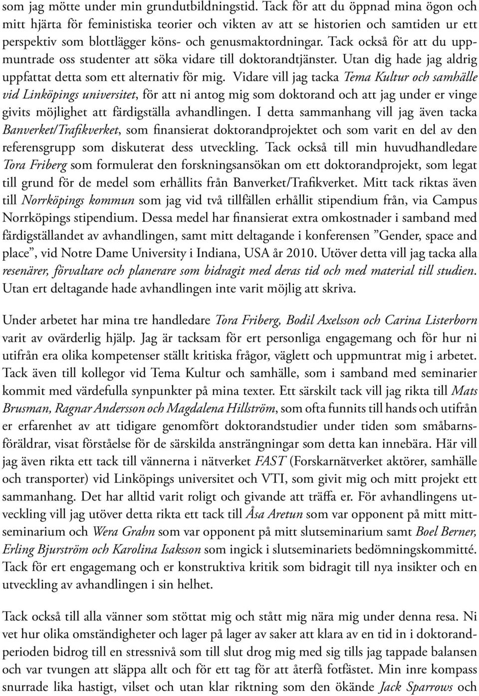 Tack också för att du uppmuntrade oss studenter att söka vidare till doktorandtjänster. Utan dig hade jag aldrig uppfattat detta som ett alternativ för mig.