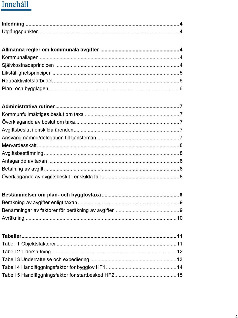 .. 7 Ansvarig nämnd/delegation till tjänstemän... 7 Mervärdesskatt... 8 Avgiftsbestämning... 8 Antagande av taxan... 8 Betalning av avgift... 8 Överklagande av avgiftsbeslut i enskilda fall.