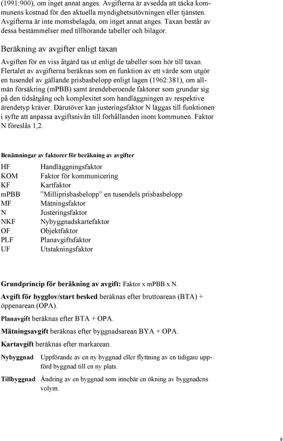 Flertalet av avgifterna beräknas som en funktion av ett värde som utgör en tusendel av gällande prisbasbelopp enligt lagen (1962:381), om allmän försäkring (mpbb) samt ärendeberoende faktorer som