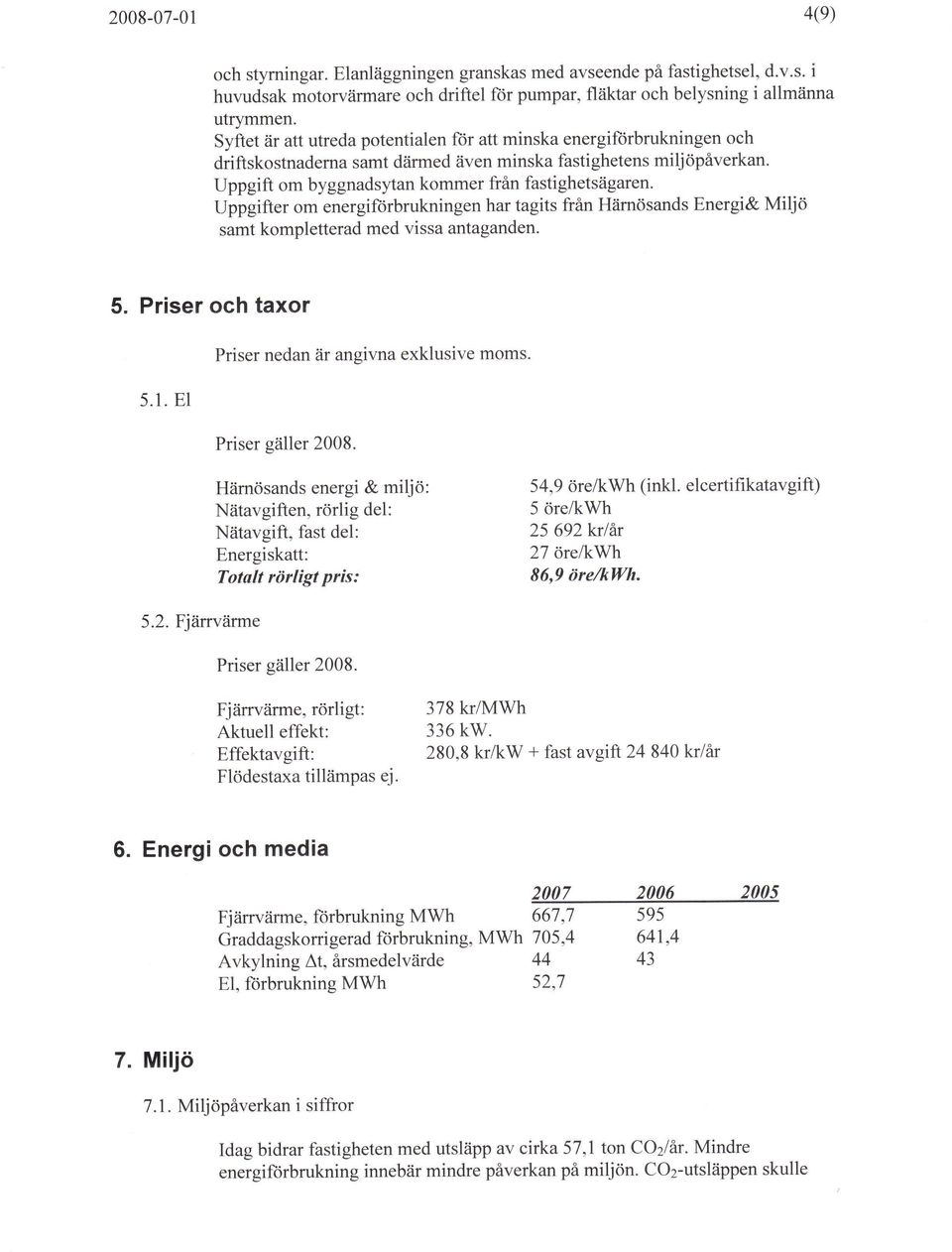 Uppgifter om energifiirbrukningen har tagits fran Härnösands Energi& Miljö samt kompletterad med vissa antaganden. 5. Priser och taxor 5.1. El Priser nedan är angivna exklusive moms.