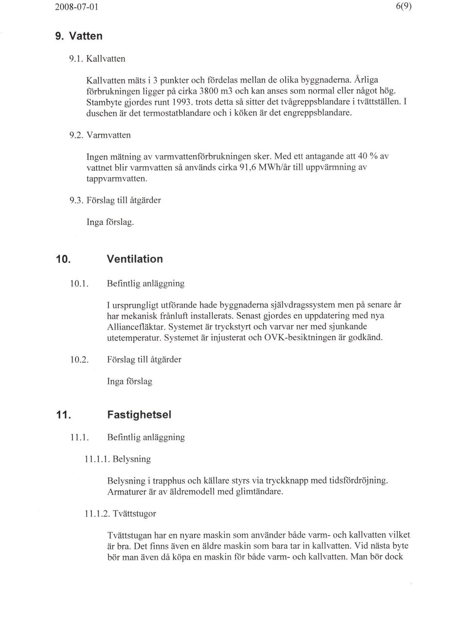 Varmvatten Ingen mätning av varmvattenftirbrukningen sker. Med ett antagande att 40 Yo av vattnet blir varmvatten så används cirka 91,6 MWh/år till uppvärmning av tappvarmvatten. 9.3.