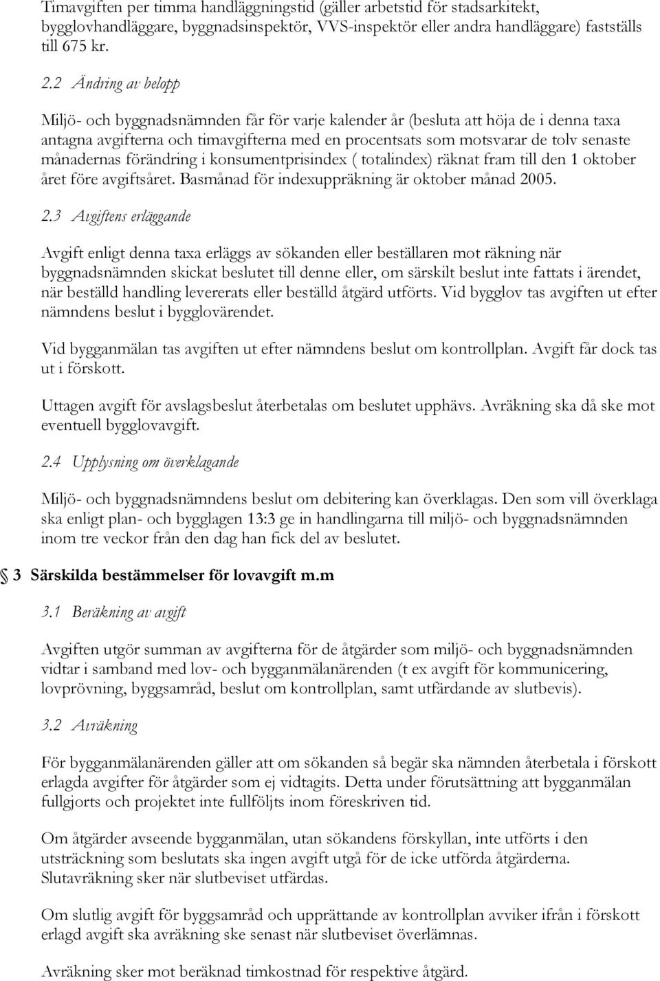 månadernas förändring i konsumentprisindex ( totalindex) räknat fram till den 1 oktober året före avgiftsåret. Basmånad för indexuppräkning är oktober månad 20