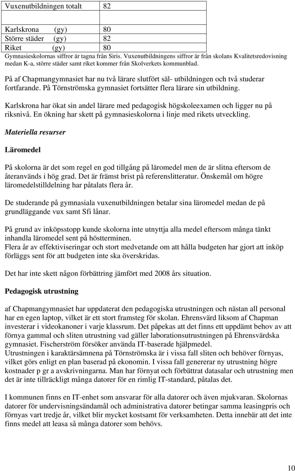 På af Chapmangymnasiet har nu två lärare slutfört säl- utbildningen och två studerar fortfarande. På Törnströmska gymnasiet fortsätter flera lärare sin utbildning.