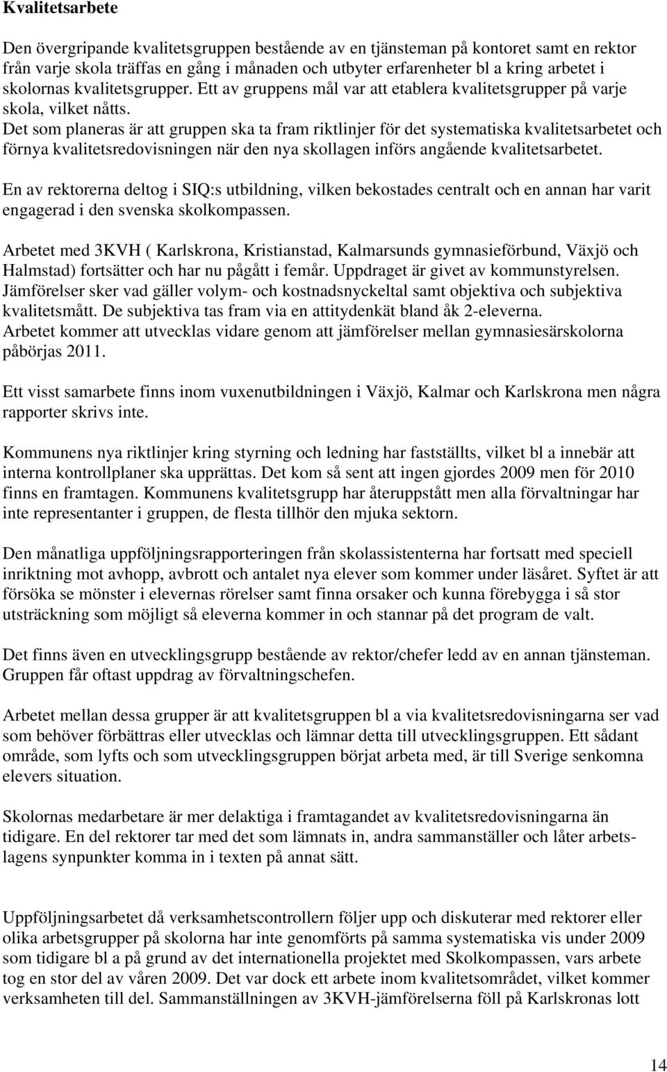 Det som planeras är att gruppen ska ta fram riktlinjer för det systematiska kvalitetsarbetet och förnya kvalitetsredovisningen när den nya skollagen införs angående kvalitetsarbetet.