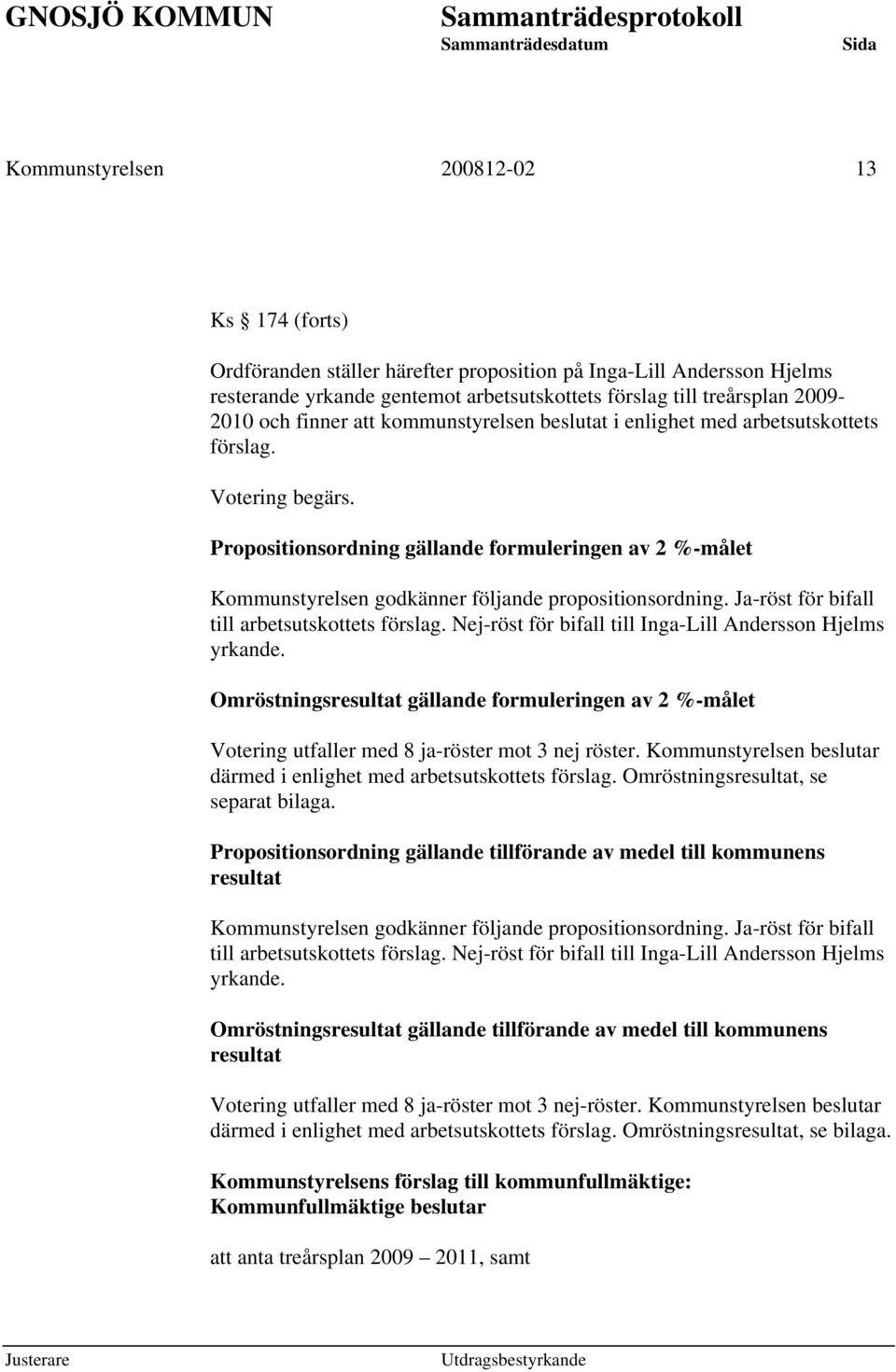 Propositionsordning gällande formuleringen av 2 %-målet Kommunstyrelsen godkänner följande propositionsordning. Ja-röst för bifall till arbetsutskottets förslag.