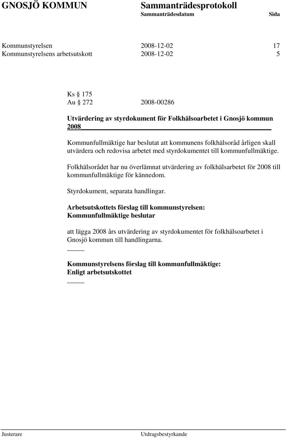 Folkhälsorådet har nu överlämnat utvärdering av folkhälsarbetet för 2008 till kommunfullmäktige för kännedom. Styrdokument, separata handlingar.