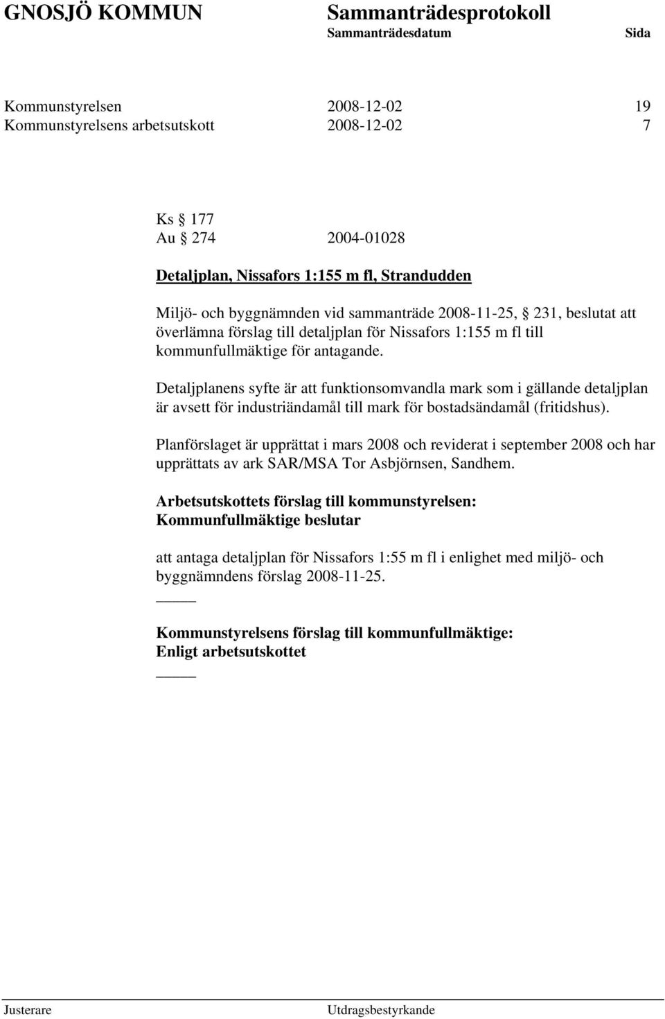 Detaljplanens syfte är att funktionsomvandla mark som i gällande detaljplan är avsett för industriändamål till mark för bostadsändamål (fritidshus).