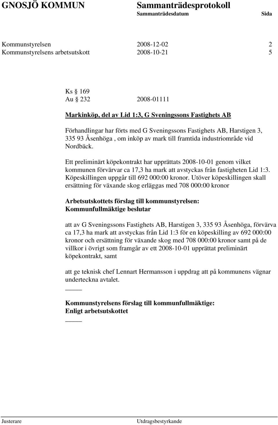 Ett preliminärt köpekontrakt har upprättats 2008-10-01 genom vilket kommunen förvärvar ca 17,3 ha mark att avstyckas från fastigheten Lid 1:3. Köpeskillingen uppgår till 692 000:00 kronor.