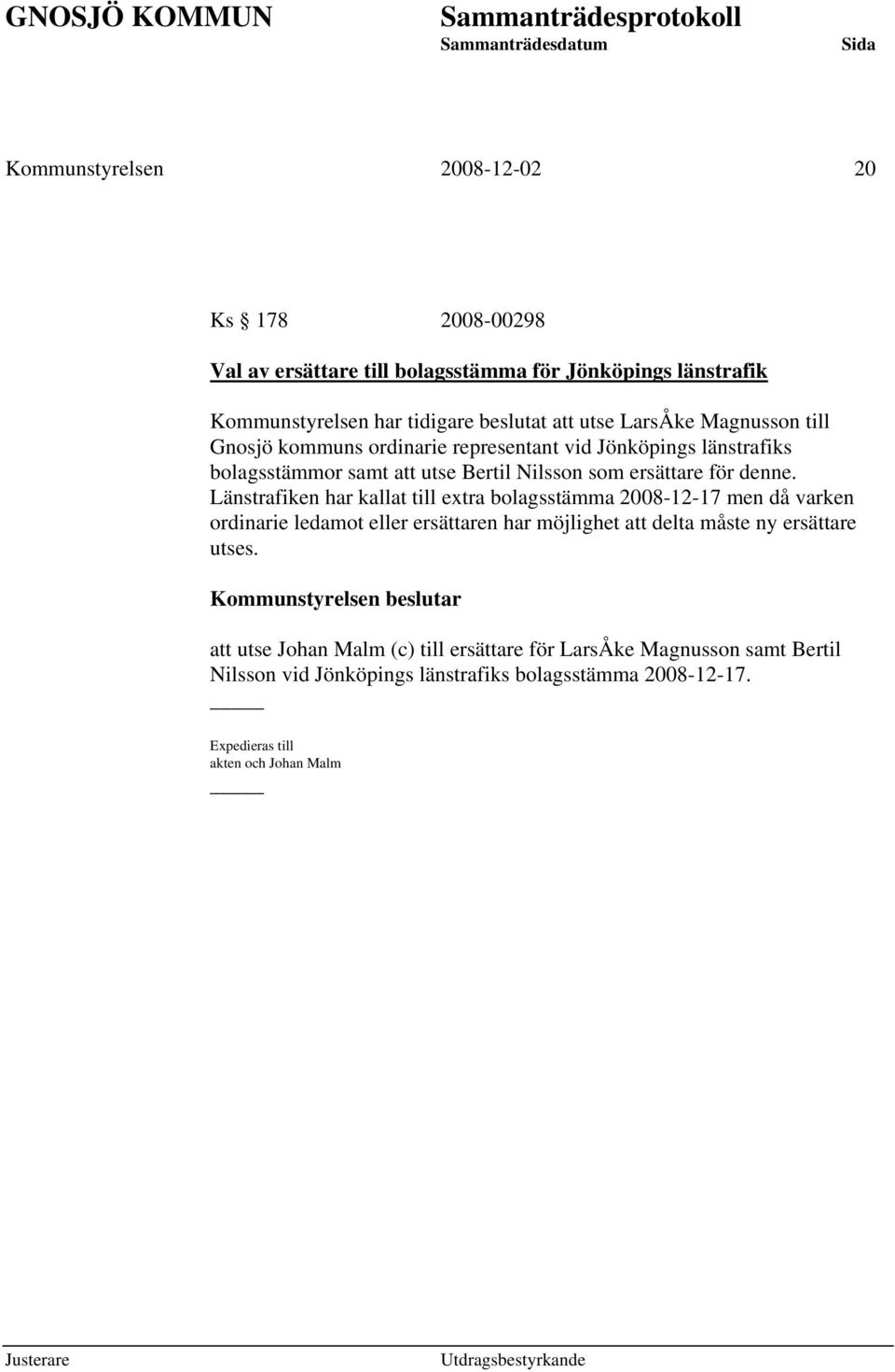 Länstrafiken har kallat till extra bolagsstämma 2008-12-17 men då varken ordinarie ledamot eller ersättaren har möjlighet att delta måste ny ersättare utses.