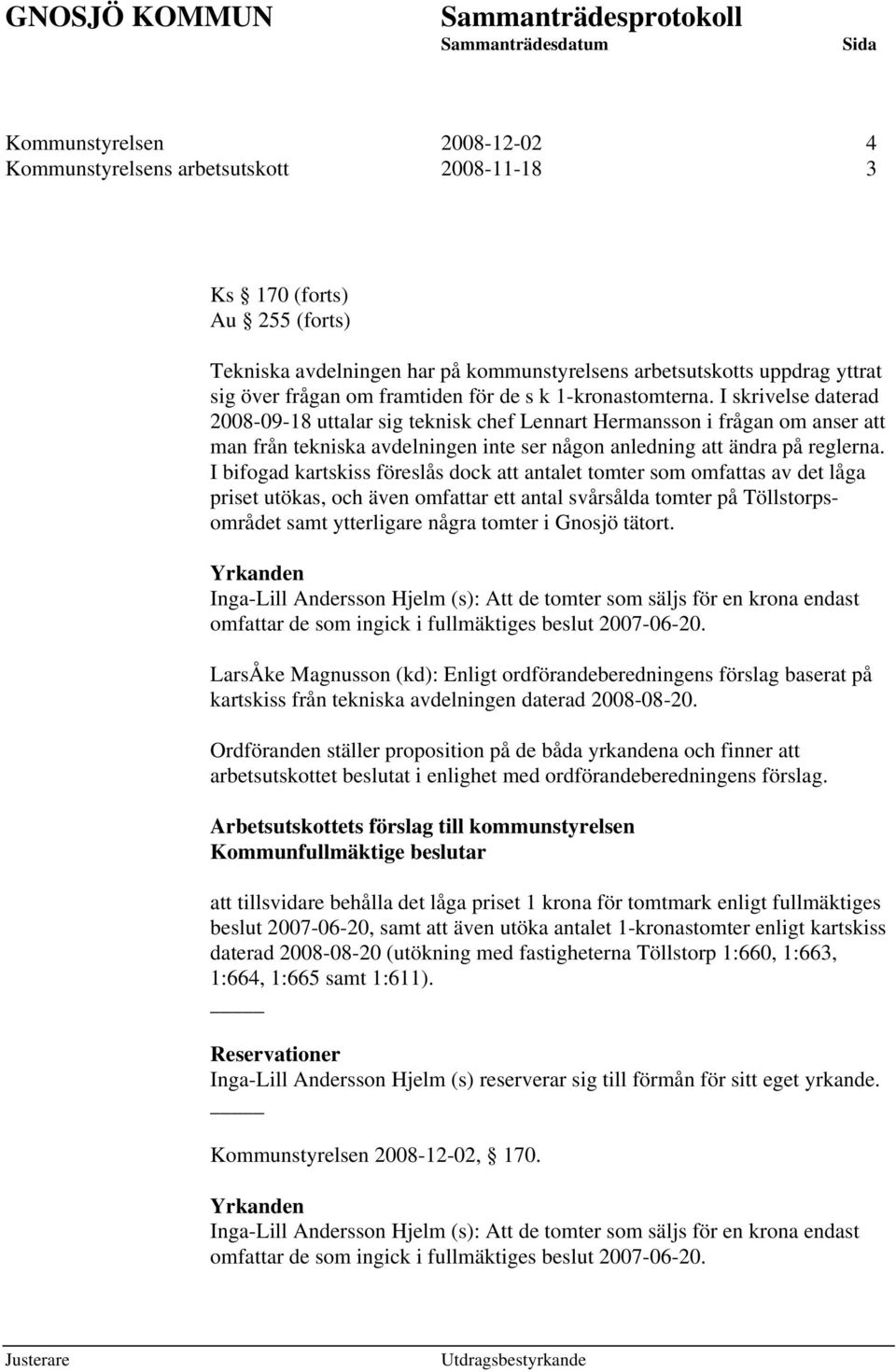 I skrivelse daterad 2008-09-18 uttalar sig teknisk chef Lennart Hermansson i frågan om anser att man från tekniska avdelningen inte ser någon anledning att ändra på reglerna.