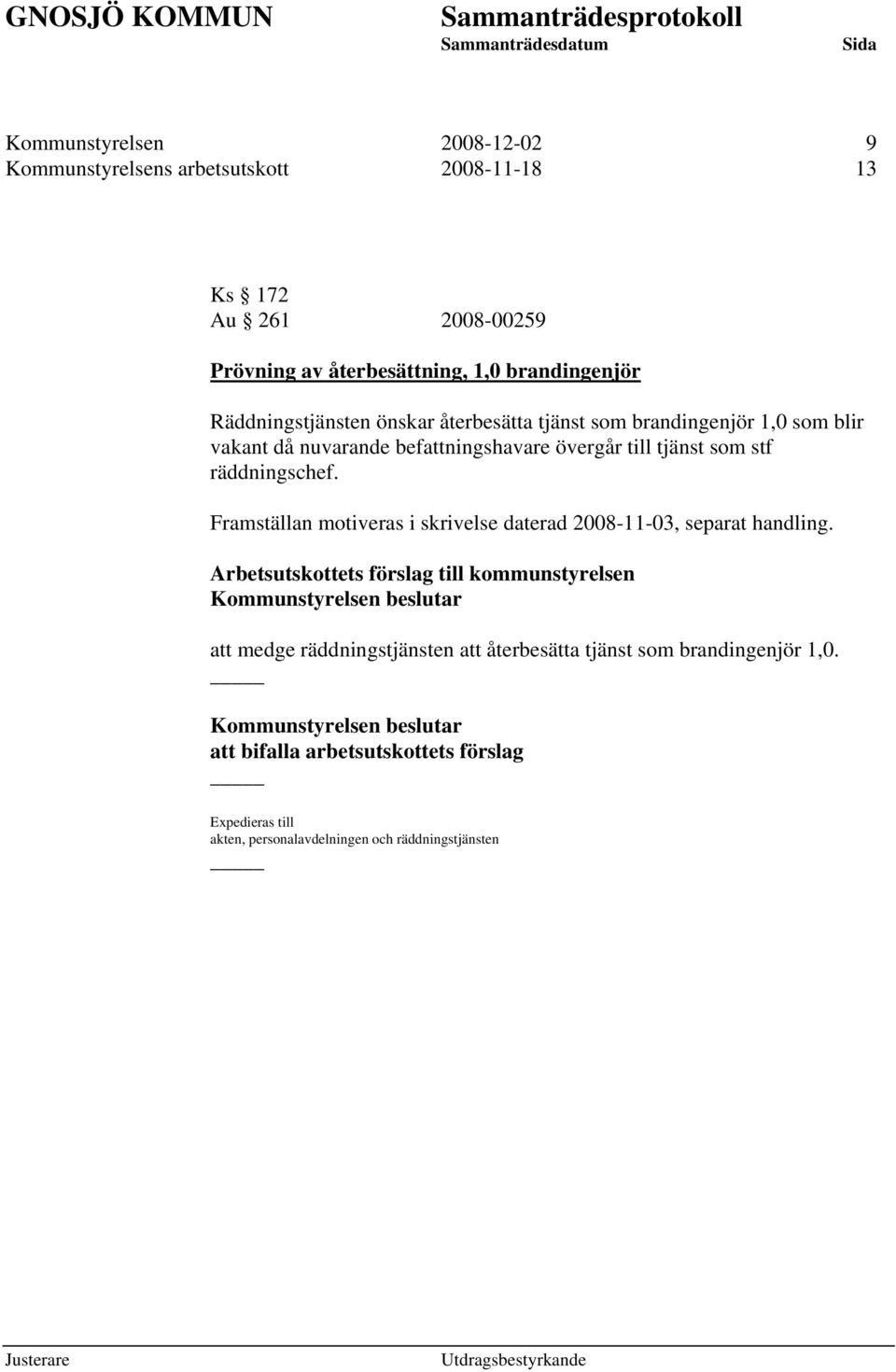 Framställan motiveras i skrivelse daterad 2008-11-03, separat handling.