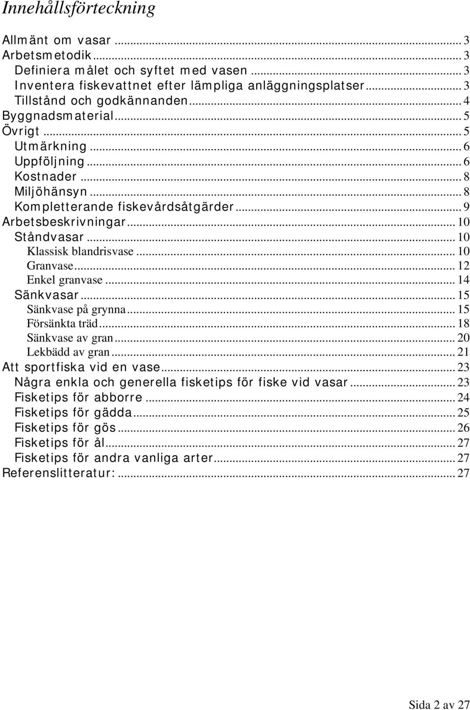 .. 10 Klassisk blandrisvase... 10 Granvase... 12 Enkel granvase... 14 Sänkvasar... 15 Sänkvase på grynna... 15 Försänkta träd... 18 Sänkvase av gran... 20 Lekbädd av gran.