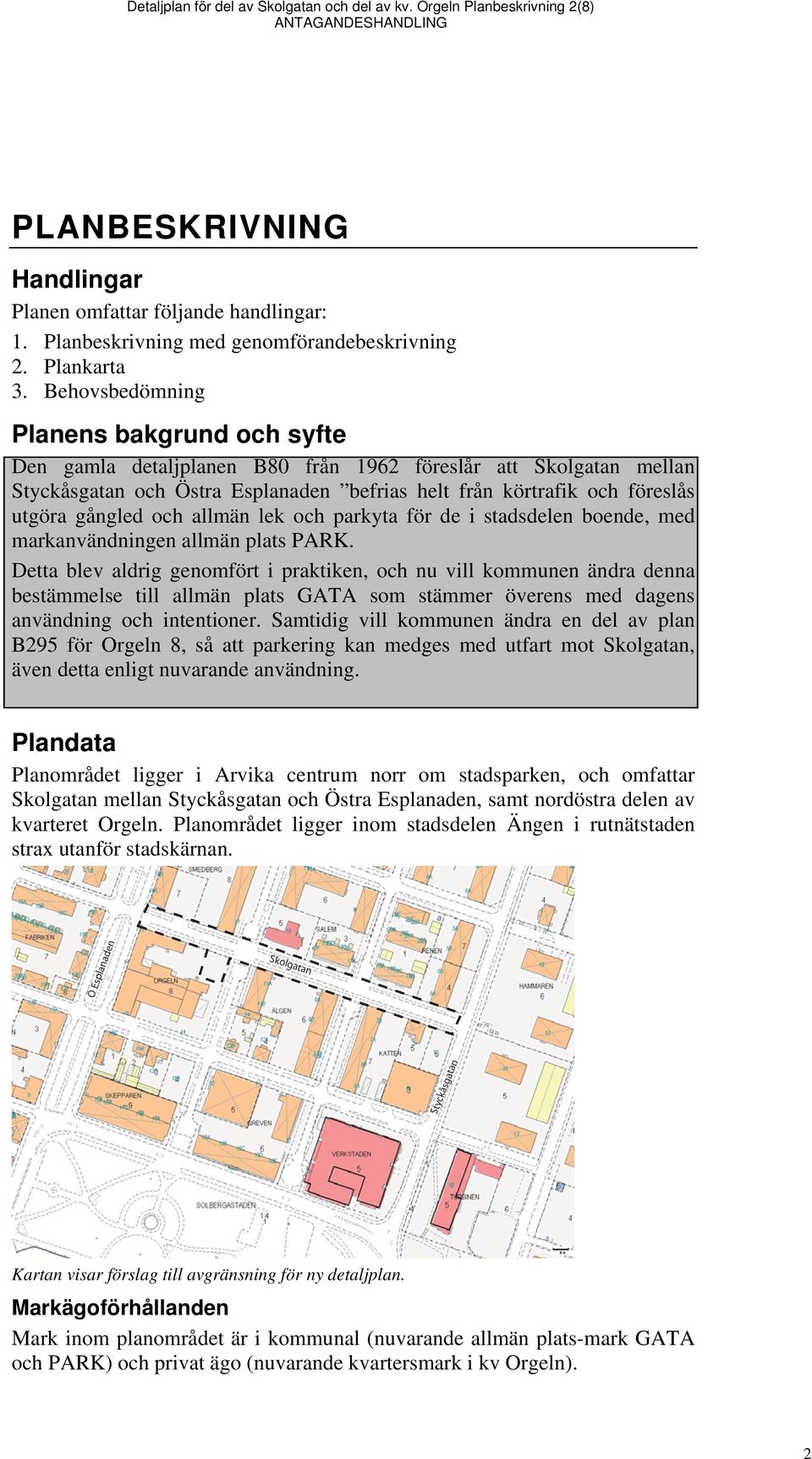 Behovsbedömning Planens bakgrund och syfte Den gamla detaljplanen B80 från 1962 föreslår att Skolgatan mellan Styckåsgatan och Östra Esplanaden befrias helt från körtrafik och föreslås utgöra gångled