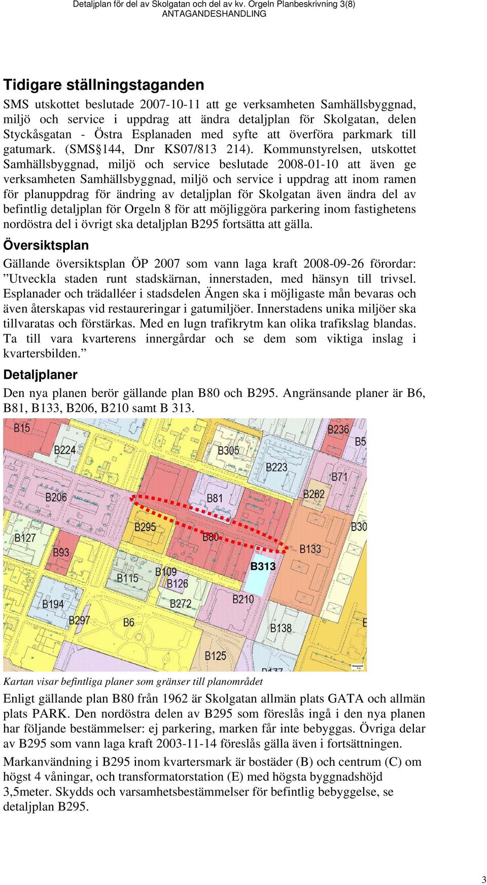 Skolgatan, delen Styckåsgatan - Östra Esplanaden med syfte att överföra parkmark till gatumark. (SMS 144, Dnr KS07/813 214).