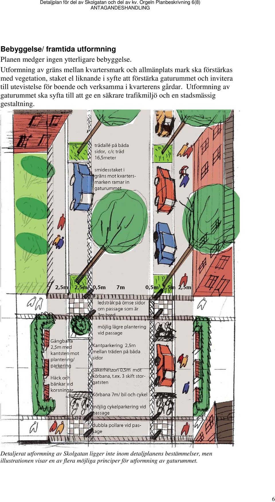 Utformning av gräns mellan kvartersmark och allmänplats mark ska förstärkas med vegetation, staket el liknande i syfte att förstärka gaturummet och invitera till