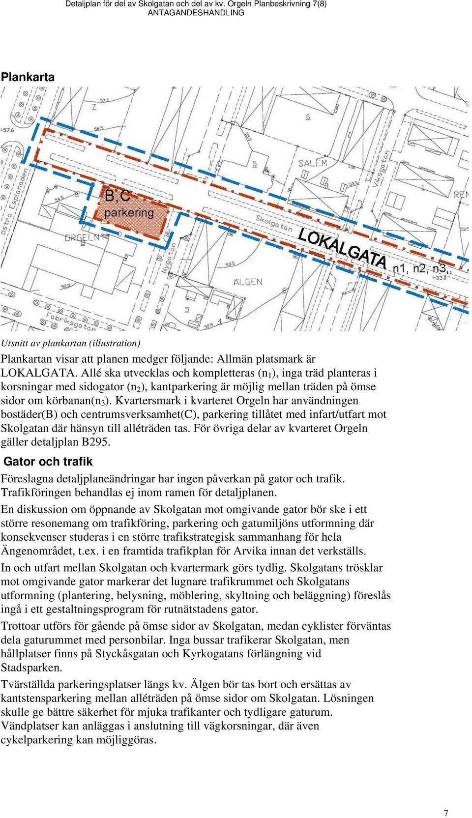 Allé ska utvecklas och kompletteras (n 1 ), inga träd planteras i korsningar med sidogator (n 2 ), kantparkering är möjlig mellan träden på ömse sidor om körbanan(n 3 ).