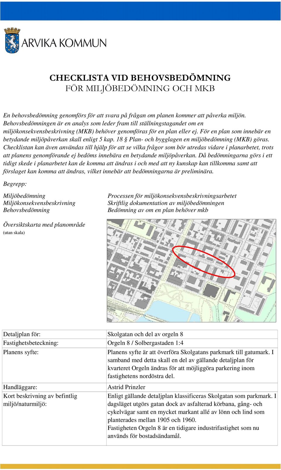 För en plan som innebär en betydande miljöpåverkan skall enligt 5 kap. 18 Plan- och bygglagen en miljöbedömning (MKB) göras.