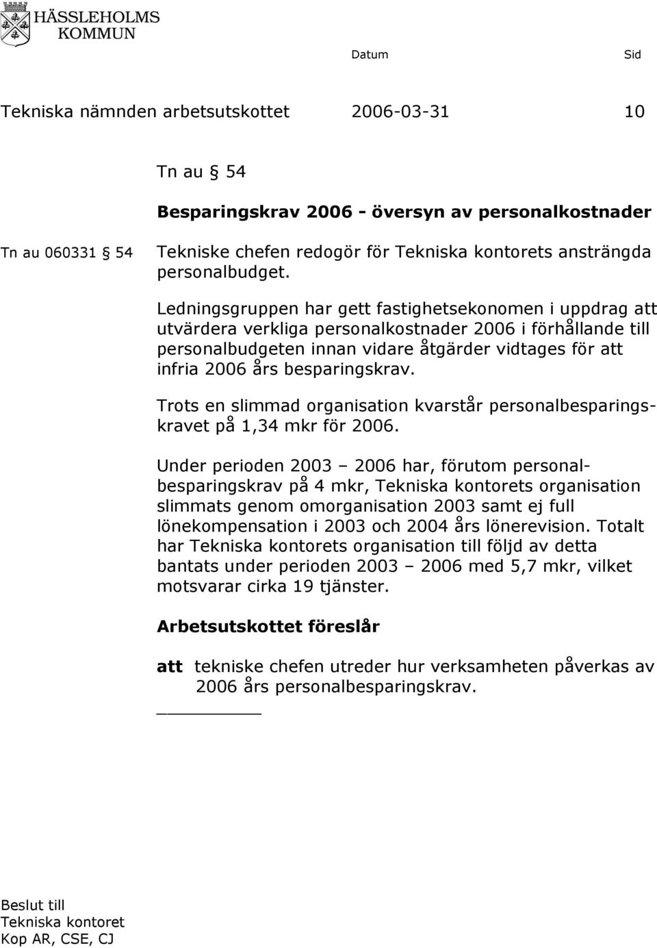 besparingskrav. Trots en slimmad organisation kvarstår personalbesparingskravet på 1,34 mkr för 2006.