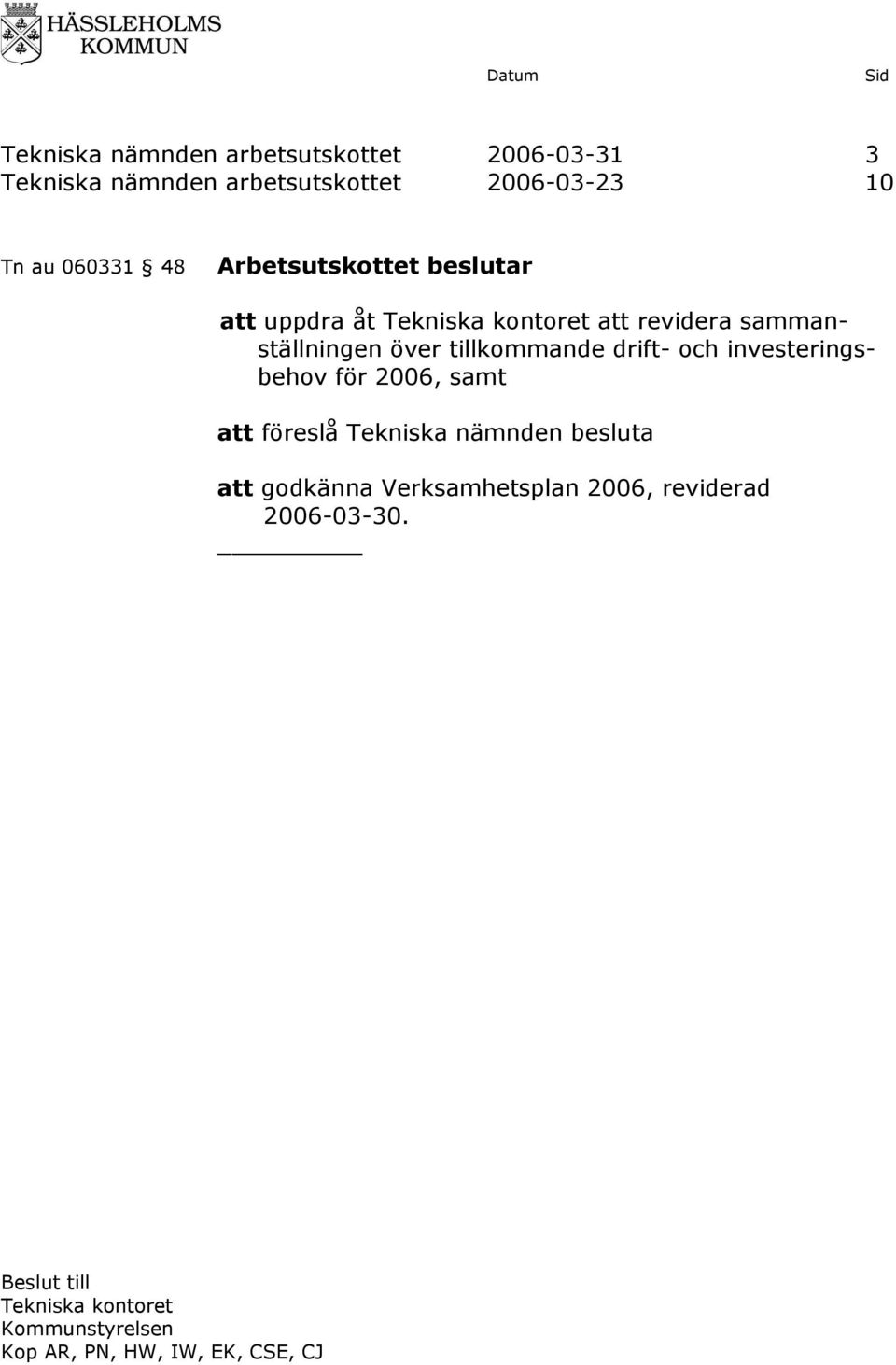 tillkommande drift- och investeringsbehov för 2006, samt att föreslå Tekniska nämnden besluta