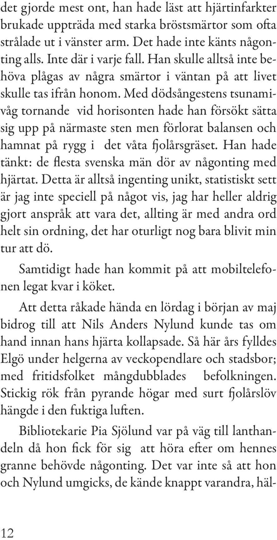 Med dödsångestens tsunamivåg tornande vid horisonten hade han försökt sätta sig upp på närmaste sten men förlorat balansen och hamnat på rygg i det våta fjolårsgräset.