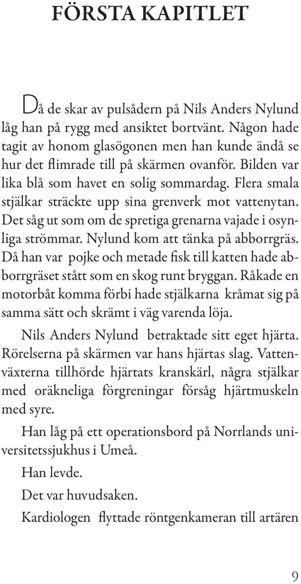 Flera smala stjälkar sträckte upp sina grenverk mot vattenytan. Det såg ut som om de spretiga grenarna vajade i osynliga strömmar. Nylund kom att tänka på abborrgräs.