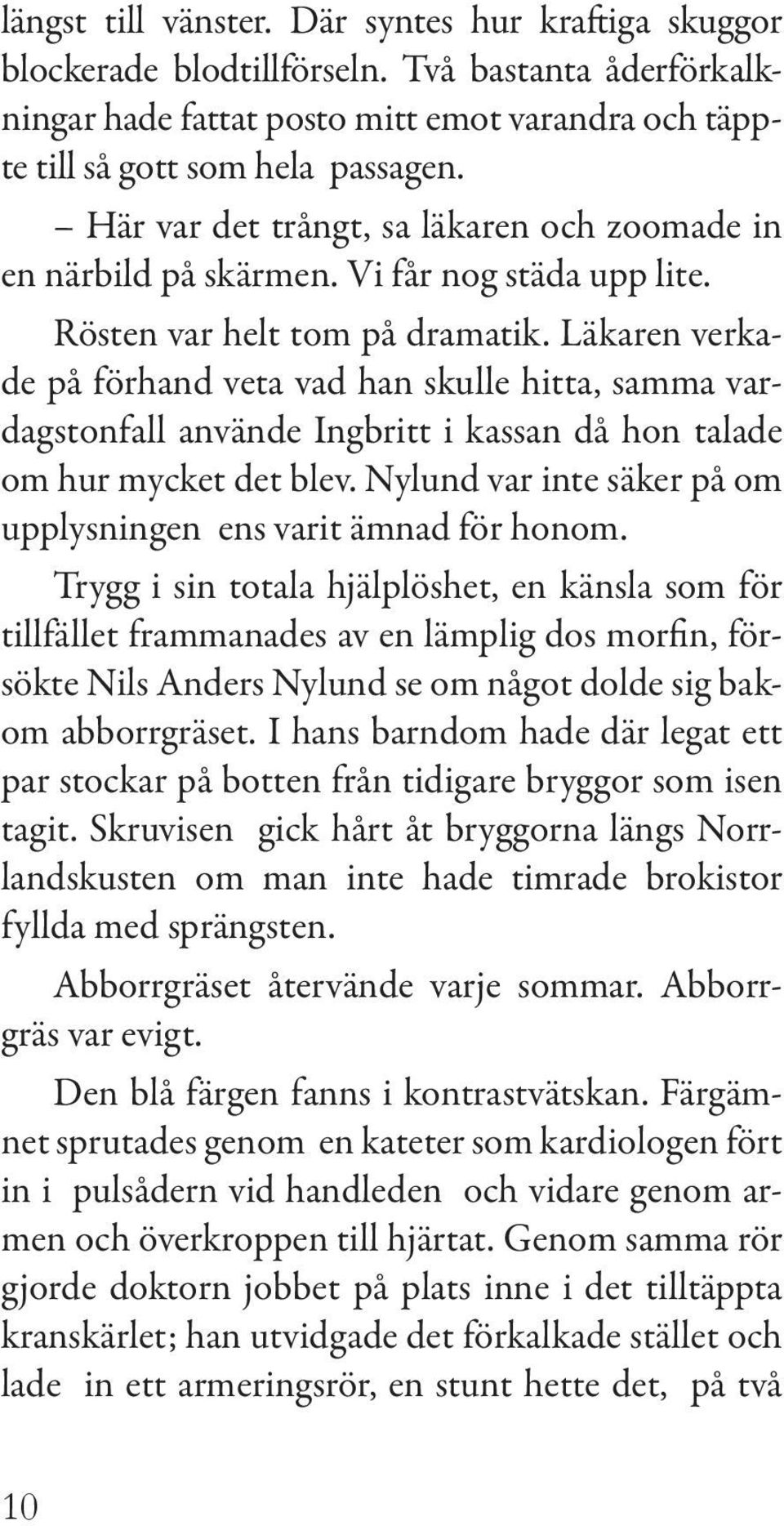 Läkaren verkade på förhand veta vad han skulle hitta, samma vardagstonfall använde Ingbritt i kassan då hon talade om hur mycket det blev.