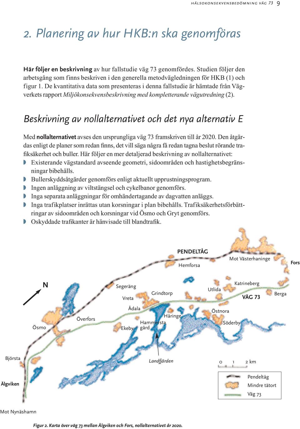 De kvantitativa data som presenteras i denna fallstudie är hämtade från Vägverkets rapport Miljökonsekvensbeskrivning med kompletterande vägutredning (2).