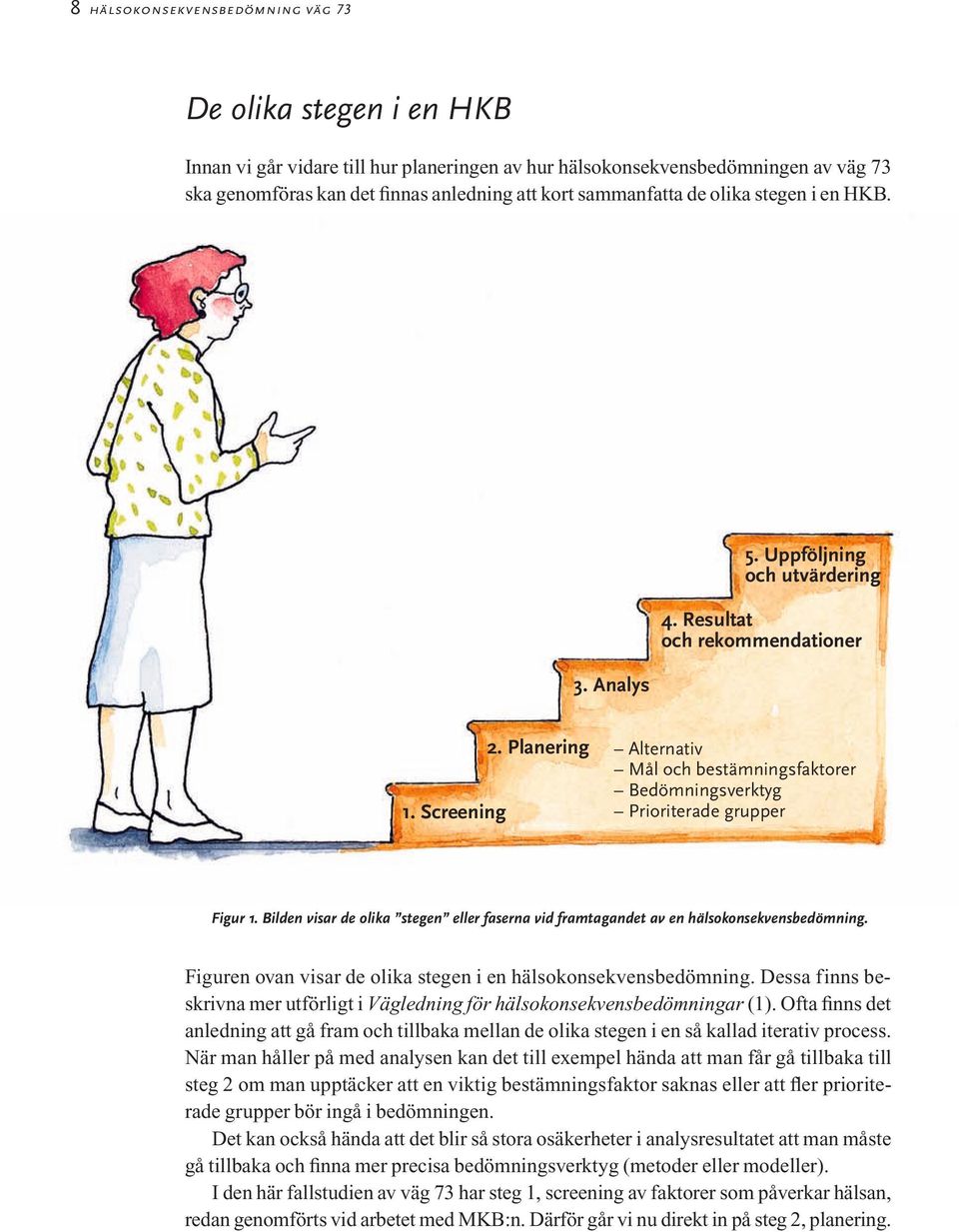 Planering Alternativ Mål och bestämningsfaktorer Bedömningsverktyg Prioriterade grupper Figur 1. Bilden visar de olika stegen eller faserna vid framtagandet av en hälsokonsekvensbedömning.