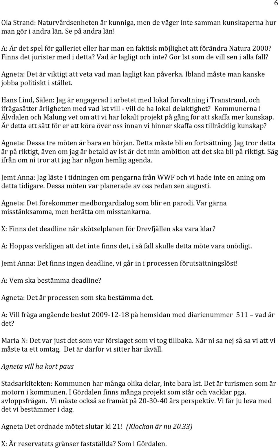 Agneta: Det är viktigt att veta vad man lagligt kan påverka. Ibland måste man kanske jobba politiskt i stället.