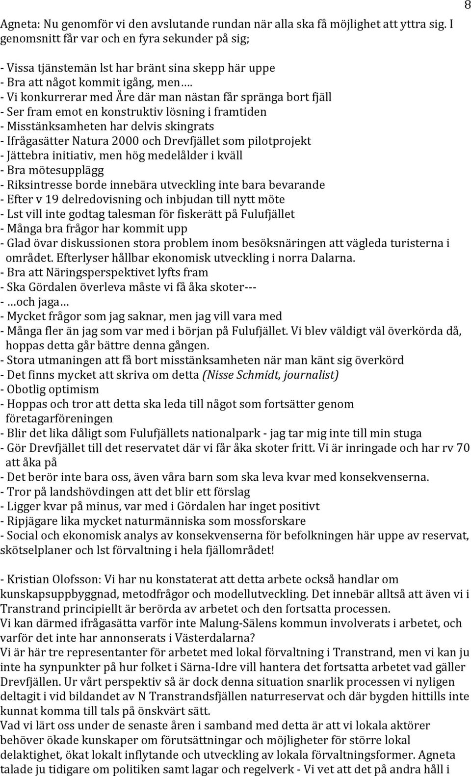 - Vi konkurrerar med Åre där man nästan får spränga bort fjäll - Ser fram emot en konstruktiv lösning i framtiden - Misstänksamheten har delvis skingrats - Ifrågasätter Natura 2000 och Drevfjället