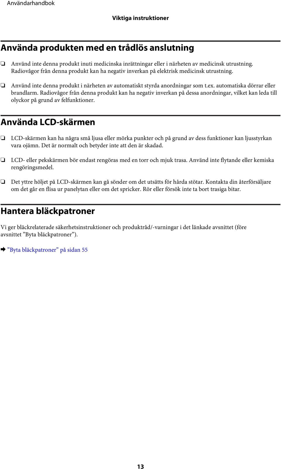 automatiska dörrar eller brandlarm. Radiovågor från denna produkt kan ha negativ inverkan på dessa anordningar, vilket kan leda till olyckor på grund av felfunktioner.