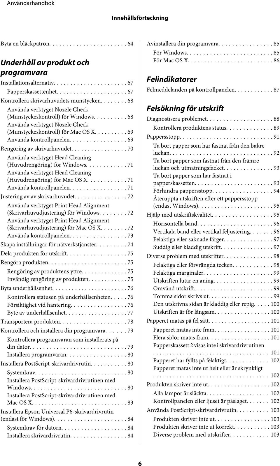 .. 69 Rengöring av skrivarhuvudet... 70 Använda verktyget Head Cleaning (Huvudrengöring) för Windows... 71 Använda verktyget Head Cleaning (Huvudrengöring) för Mac OS X... 71 Använda kontrollpanelen.