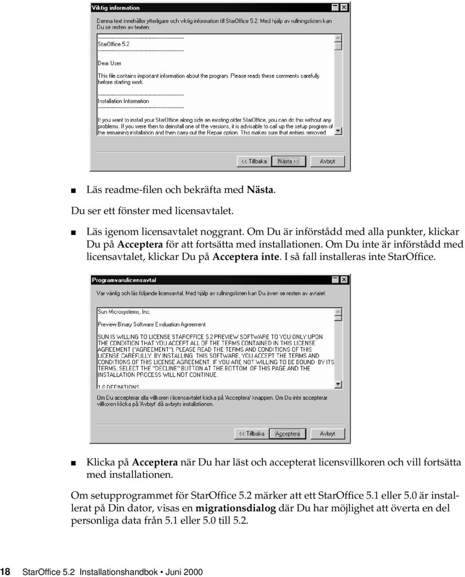 I så fall installeras inte StarOffice. Klicka på Acceptera när Du har läst och accepterat licensvillkoren och vill fortsätta med installationen.