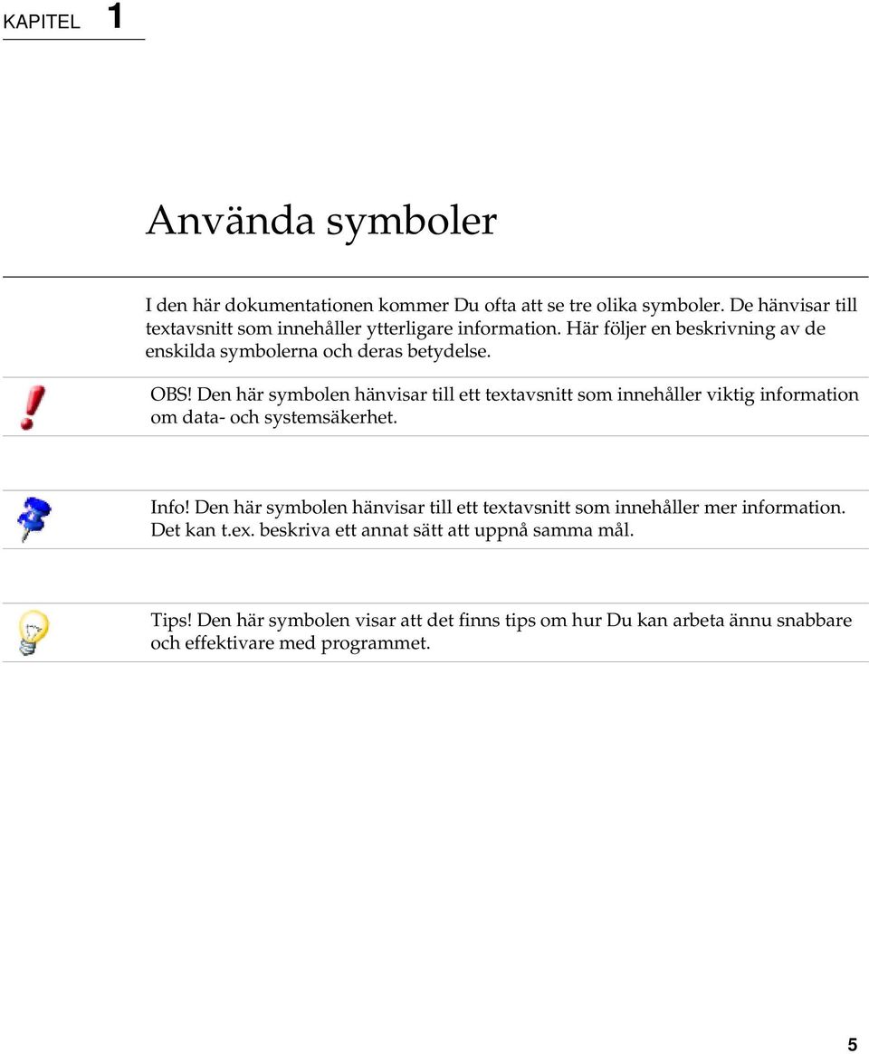 Den här symbolen hänvisar till ett textavsnitt som innehåller viktig information om data- och systemsäkerhet. Info!