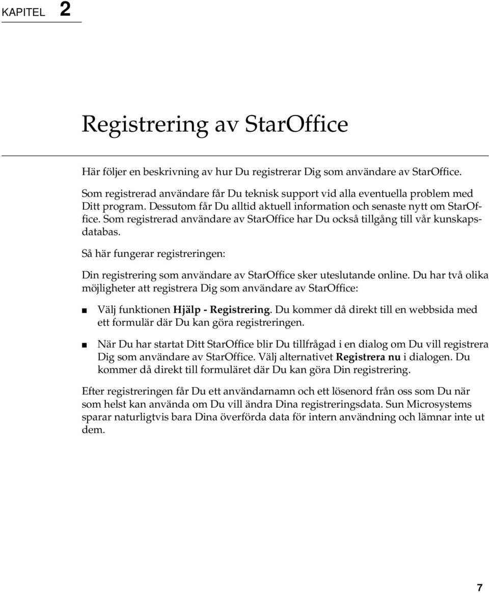 Som registrerad användare av StarOffice har Du också tillgång till vår kunskapsdatabas. Så här fungerar registreringen: Din registrering som användare av StarOffice sker uteslutande online.