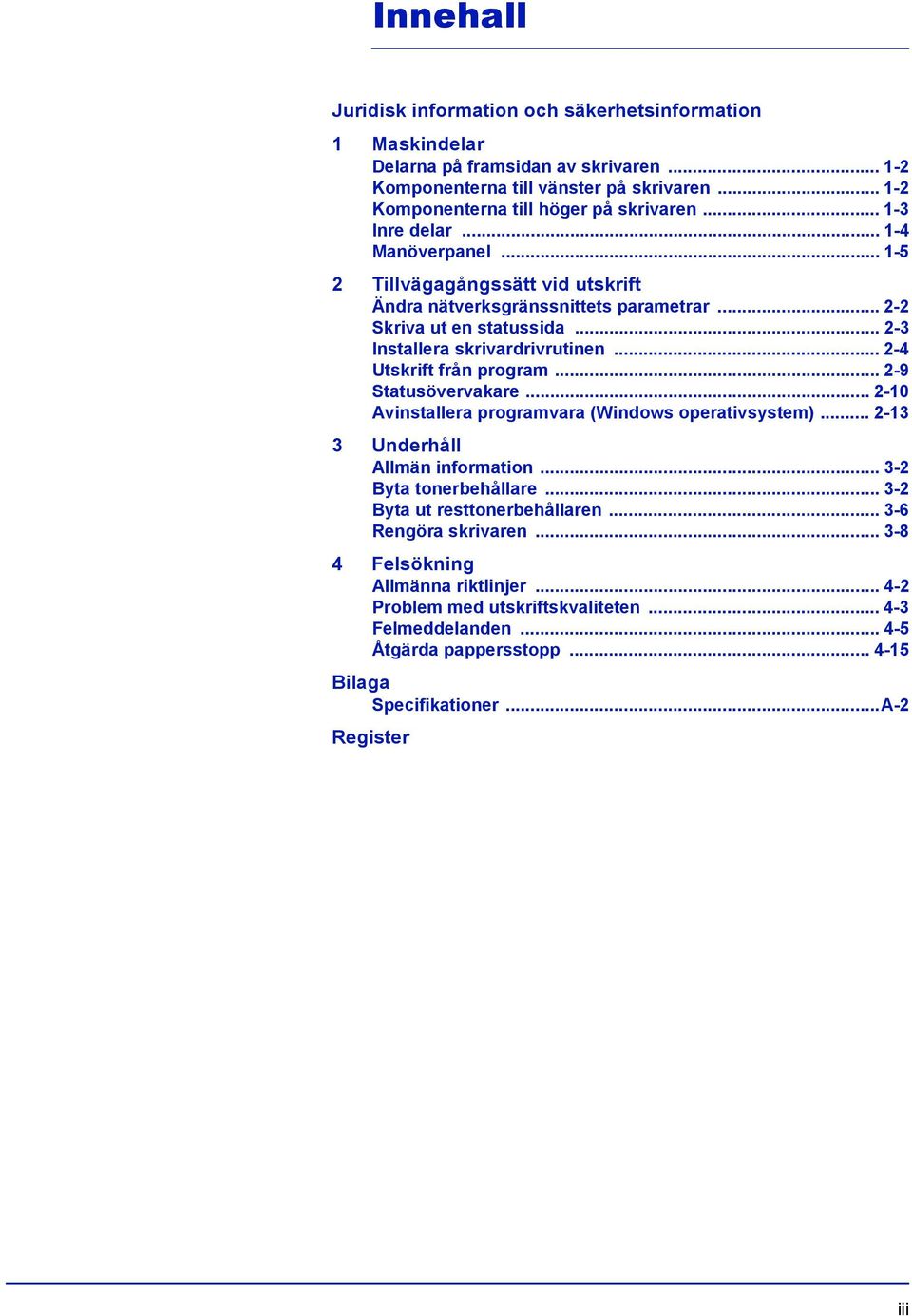 .. 2-4 Utskrift från program... 2-9 Statusövervakare... 2-10 Avinstallera programvara (Windows operativsystem)... 2-13 3 Underhåll Allmän information... 3-2 Byta tonerbehållare.