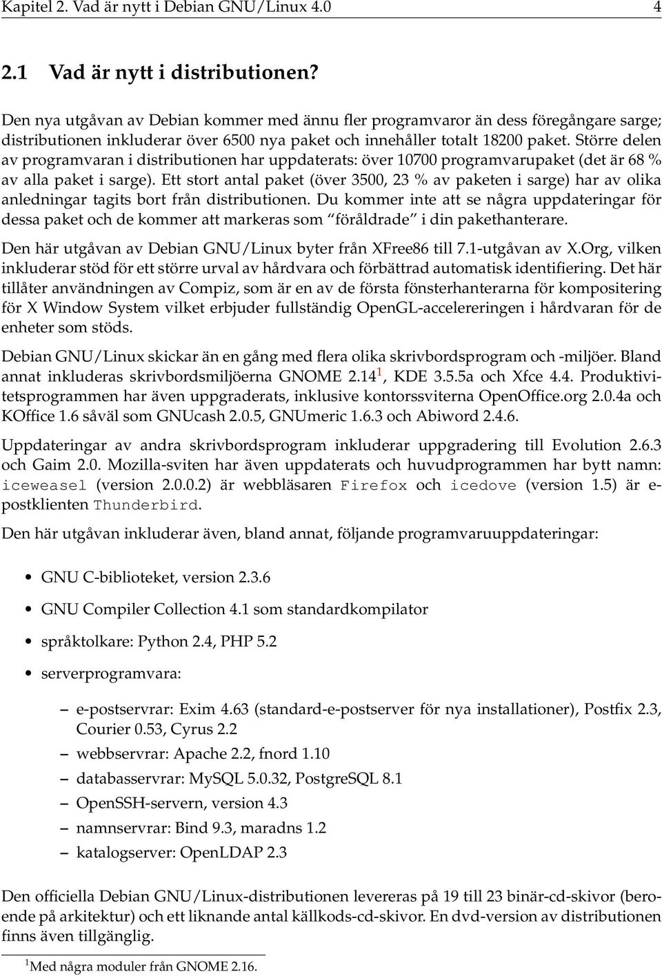 Större delen av programvaran i distributionen har uppdaterats: över 10700 programvarupaket (det är 68 % av alla paket i sarge).