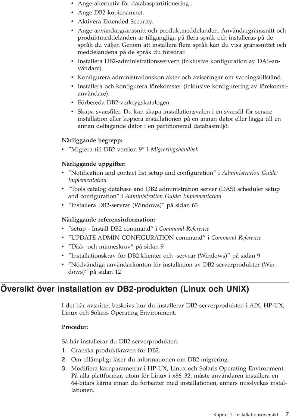 Genom att installera flera språk kan du visa gränssnittet och meddelandena på de språk du föredrar. v Installera DB2-administrationsservern (inklusive konfiguration av DAS-användare).