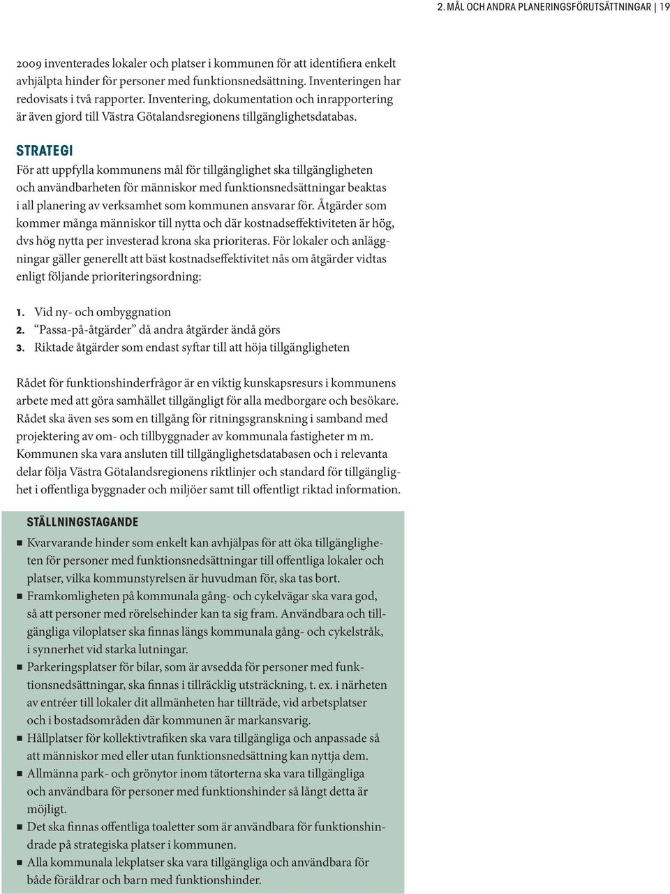 STRATEGI För att uppfylla kommunens mål för tillgänglighet ska tillgängligheten och användbarheten för människor med funktionsnedsättningar beaktas i all planering av verksamhet som kommunen ansvarar