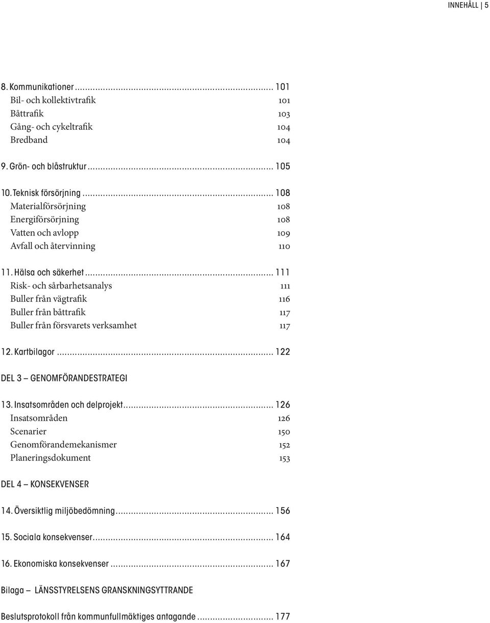 .. 111 Risk- och sårbarhetsanalys 111 Buller från vägtrafik 116 Buller från båttrafik 117 Buller från försvarets verksamhet 117 12. Kartbilagor... 122 DEL 3 GENOMFÖRANDE STRATEGI 13.