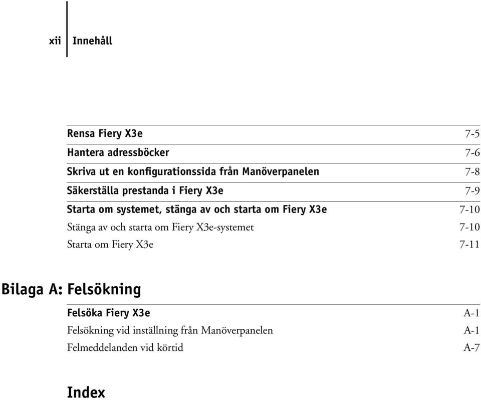 Fiery X3e 7-10 Stänga av och starta om Fiery X3e-systemet 7-10 Starta om Fiery X3e 7-11 Bilaga A: