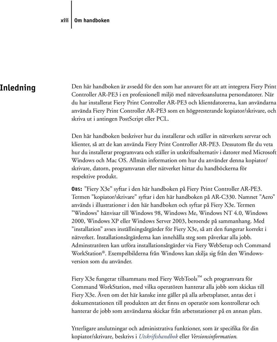 PostScript eller PCL. Den här handboken beskriver hur du installerar och ställer in nätverkets servrar och klienter, så att de kan använda Fiery Print Controller AR-PE3.