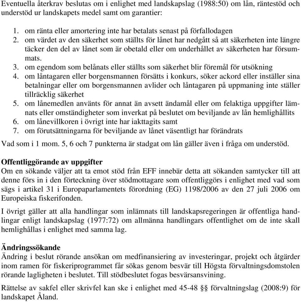 om värdet av den säkerhet som ställts för lånet har nedgått så att säkerheten inte längre täcker den del av lånet som är obetald eller om underhållet av säkerheten har försummats. 3.