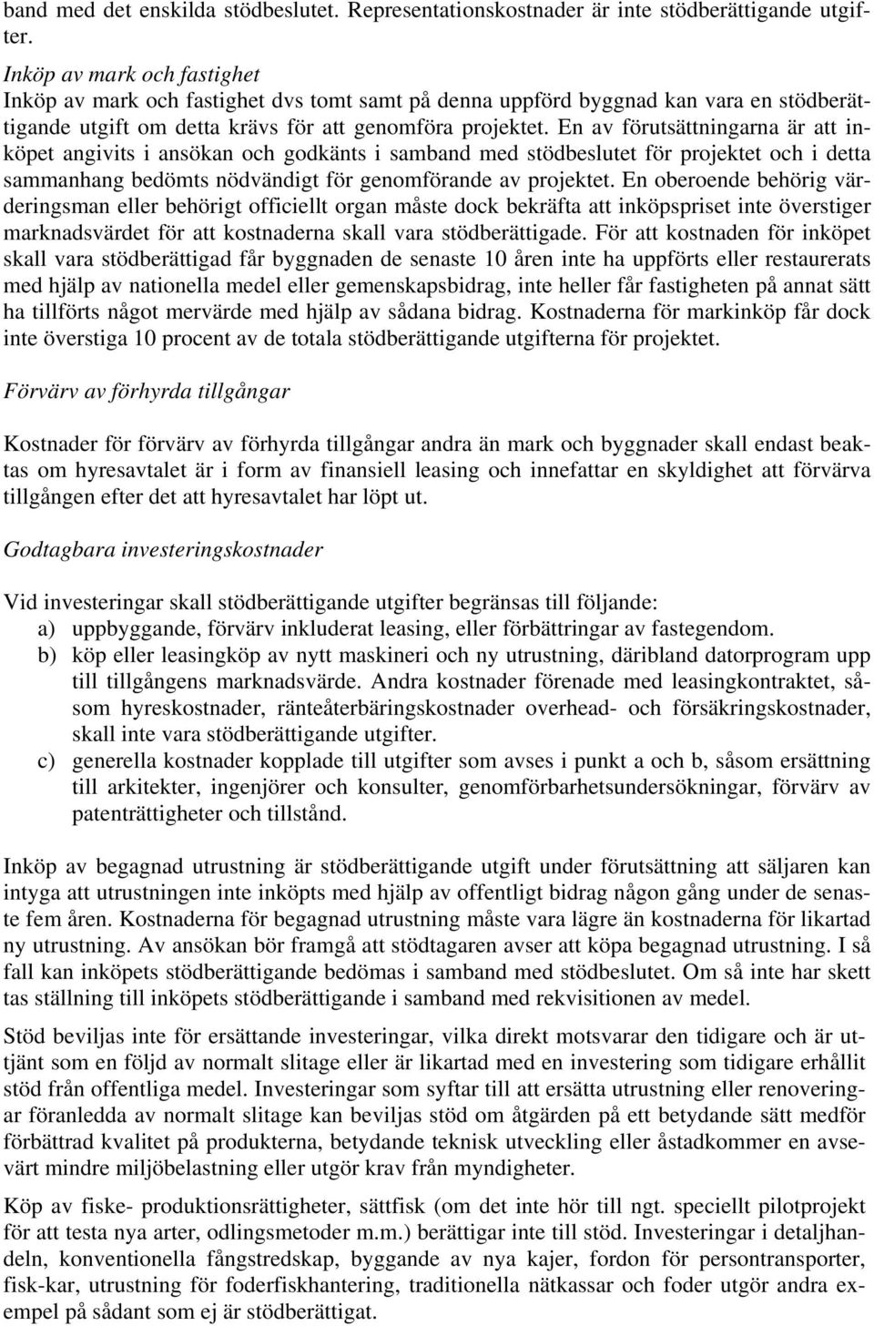 En av förutsättningarna är att inköpet angivits i ansökan och godkänts i samband med stödbeslutet för projektet och i detta sammanhang bedömts nödvändigt för genomförande av projektet.