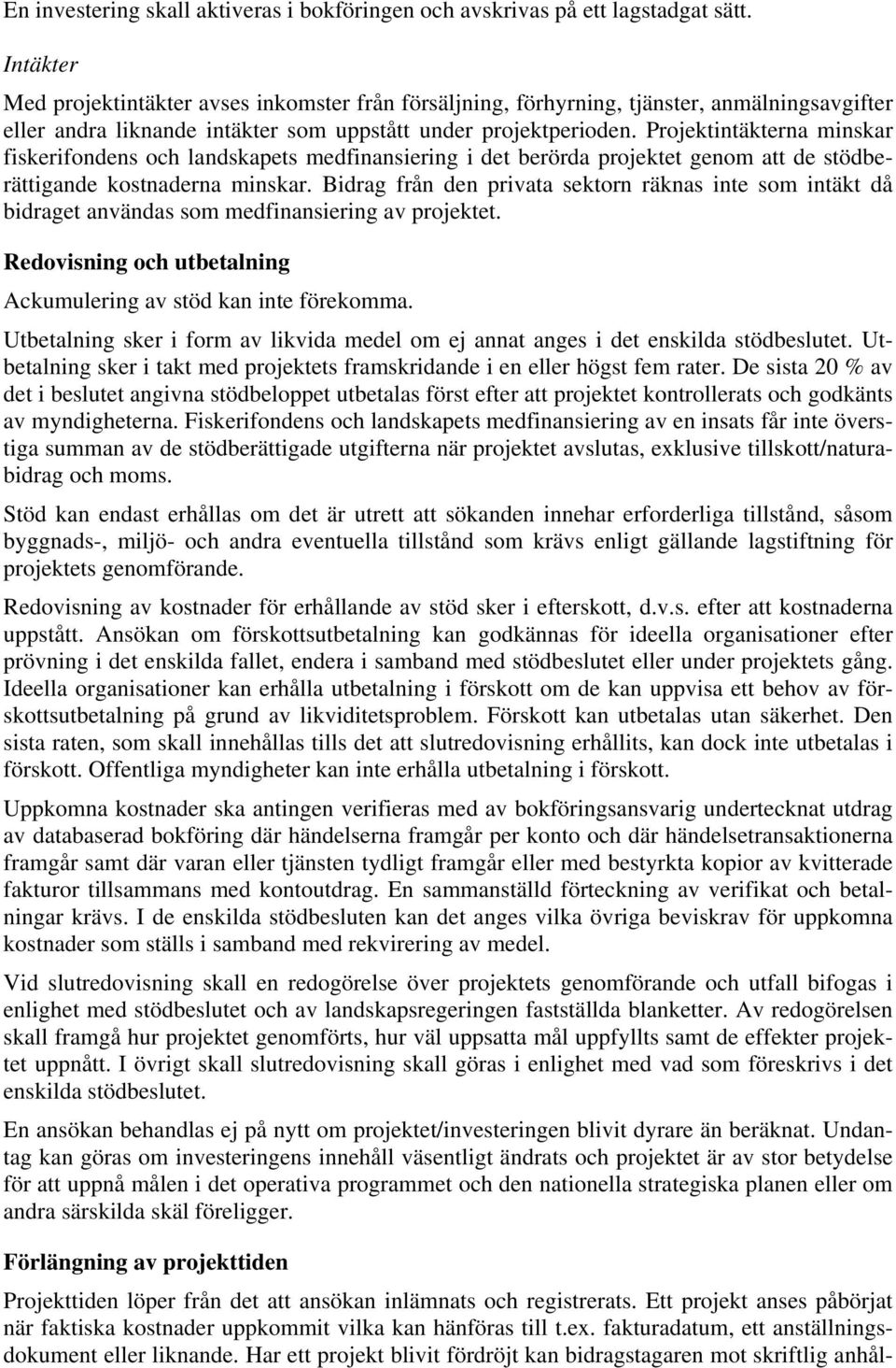 Projektintäkterna minskar fiskerifondens och landskapets medfinansiering i det berörda projektet genom att de stödberättigande kostnaderna minskar.