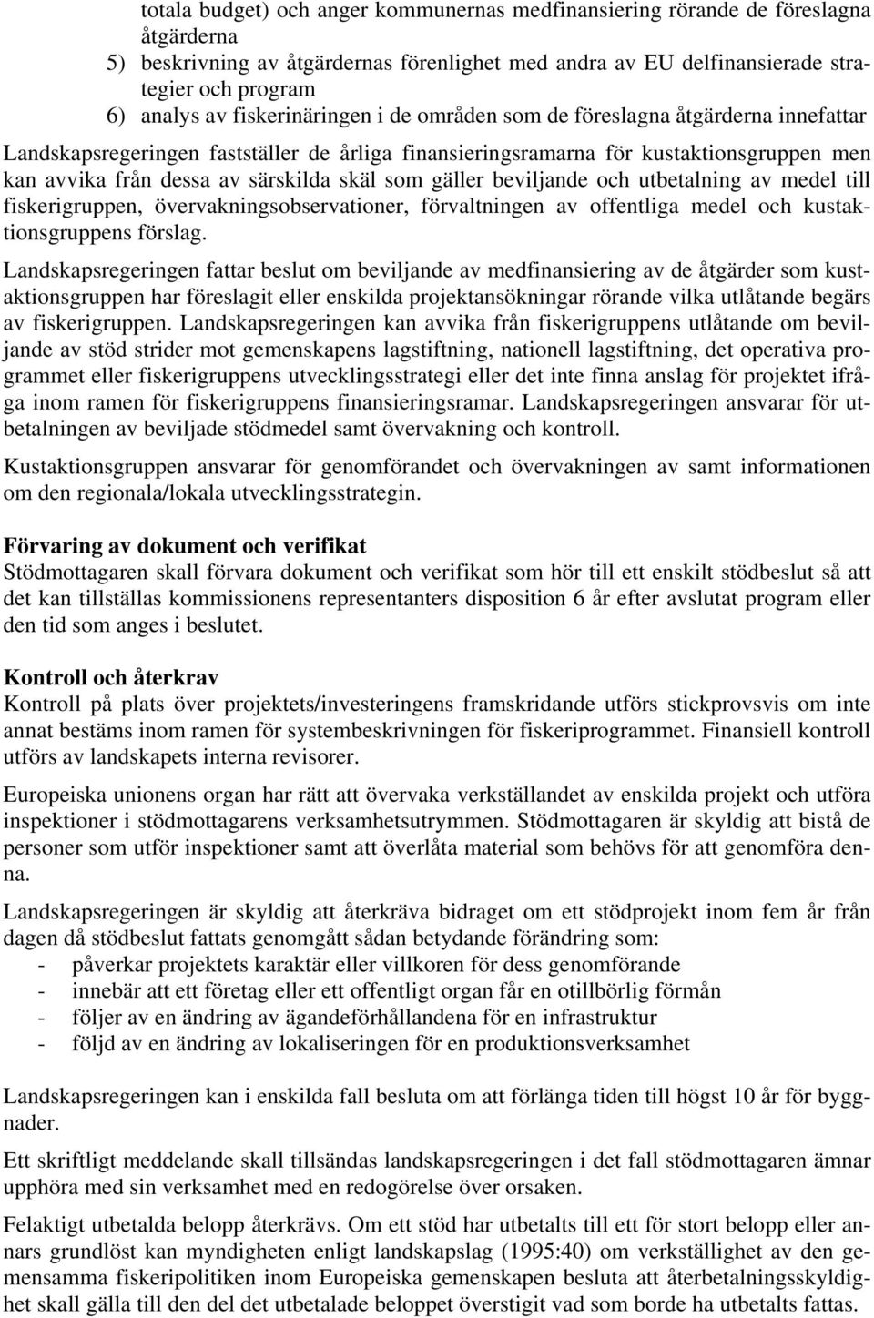 som gäller beviljande och utbetalning av medel till fiskerigruppen, övervakningsobservationer, förvaltningen av offentliga medel och kustaktionsgruppens förslag.