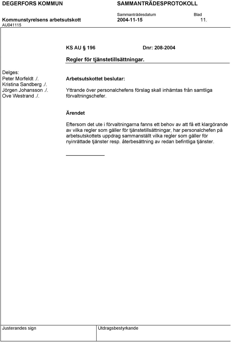 Eftersom det ute i förvaltningarna fanns ett behov av att få ett klargörande av vilka regler som gäller för tjänstetillsättningar, har